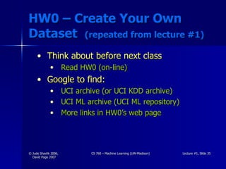 HW0 – Create Your Own Dataset  (repeated from lecture #1) Think about before next class Read HW0 (on-line) Google to find: UCI archive (or UCI KDD archive) UCI ML archive (UCI ML repository) More links in HW0’s web page 