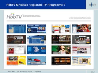 HbbTV für lokale / regionale TV-Programme ?




Walter Möller - Stv. Bereichsleiter Technik - 11.07.2012   Seite 11
 