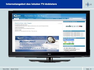Internetangebot des lokalen TV-Anbieters




Reiner Müller - Bereich Technik                  Seite | 31
 