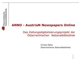 ANNO - AustriaN Newspapers Online 
Das Zeitungsdigitalisierungsprojekt der 
Österreichischen Nationalbibliothek 
Christa M...