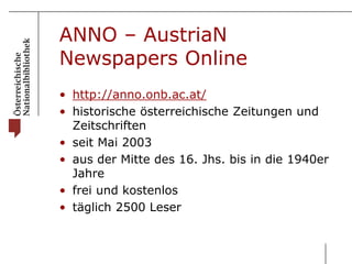 ANNO – AustriaN 
Newspapers Online 
• http://anno.onb.ac.at/ 
• historische österreichische Zeitungen und 
Zeitschriften 
...