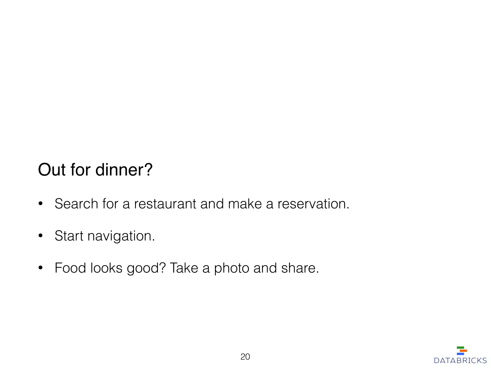 Out for dinner?!
• Search for a restaurant and make a reservation.
• Start navigation.
• Food looks good? Take a photo and share.
20
 