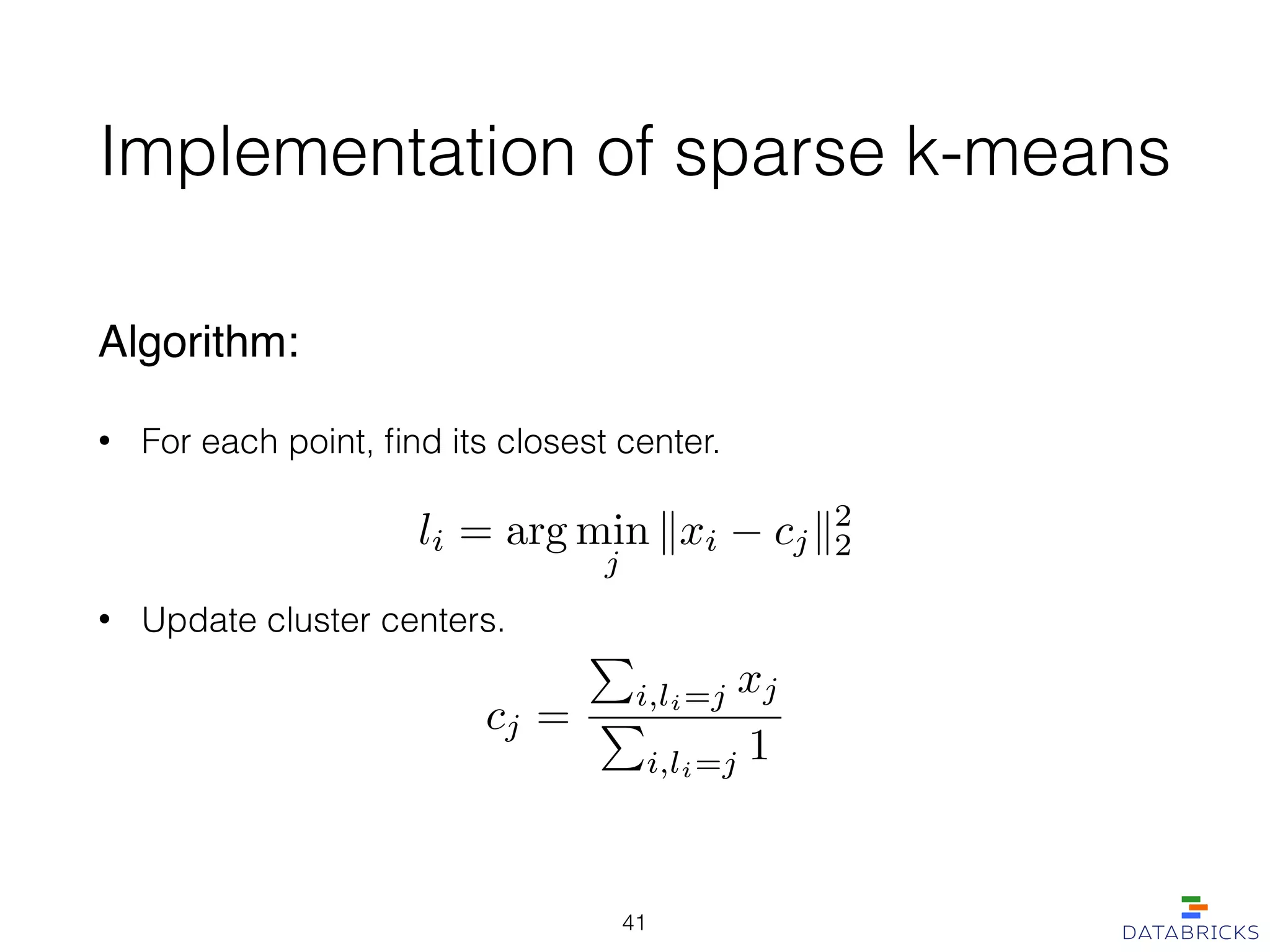 Implementation of sparse k-means
Algorithm:!
• For each point, ﬁnd its closest center. 
 
• Update cluster centers.
li = arg min
j
kxi cjk2
2
cj =
P
i,li=j xj
P
i,li=j 1
41
 