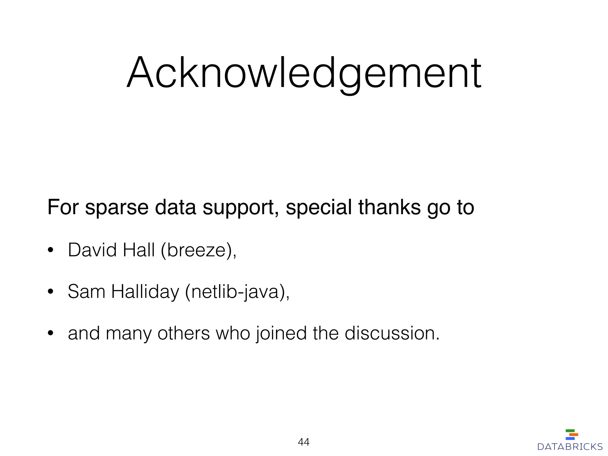 Acknowledgement
For sparse data support, special thanks go to!
• David Hall (breeze),
• Sam Halliday (netlib-java),
• and many others who joined the discussion.
44
 