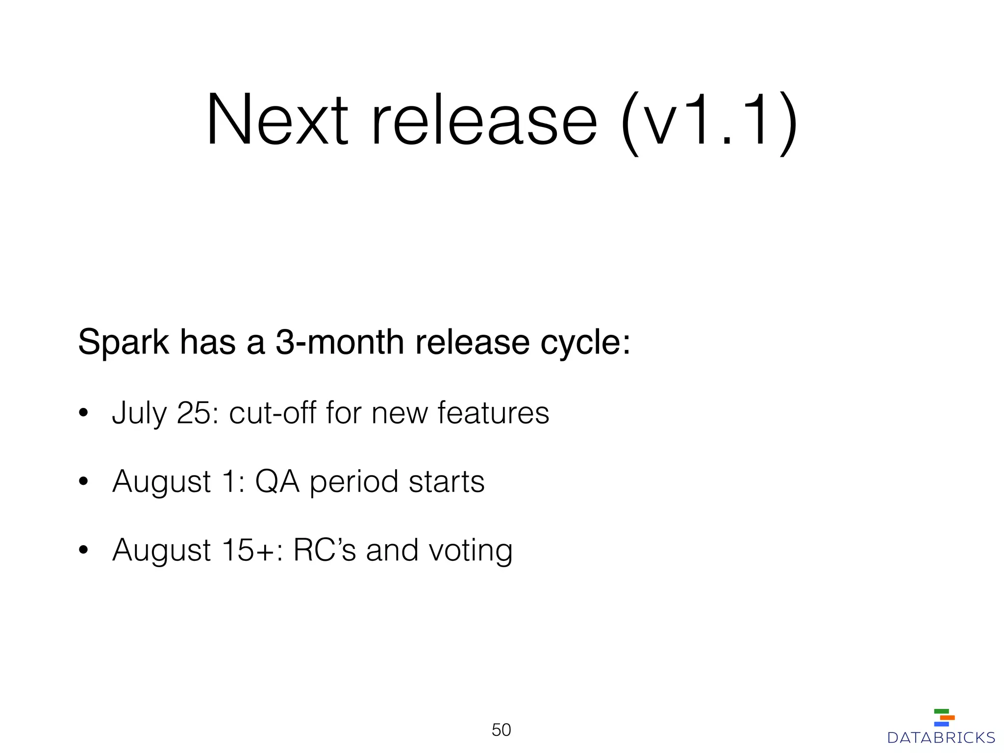 Next release (v1.1)
Spark has a 3-month release cycle:!
• July 25: cut-off for new features
• August 1: QA period starts
• August 15+: RC’s and voting
50
 