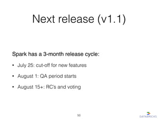 Next release (v1.1)
Spark has a 3-month release cycle:!
• July 25: cut-off for new features
• August 1: QA period starts
• August 15+: RC’s and voting
50
 