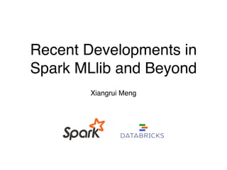 Recent Developments in
Spark MLlib and Beyond
Xiangrui Meng
 