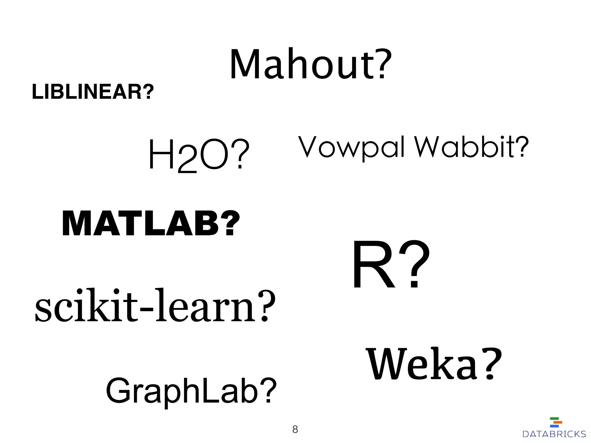 Vowpal Wabbit?H2O?
R?
MATLAB?
Mahout?
Weka?
scikit-learn?
LIBLINEAR?
8
GraphLab?
 