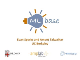 Evan	
  Sparks	
  and	
  Ameet	
  Talwalkar
UC	
  Berkeley
UC Berkeley
baseML
baseML
M
ML
M
 