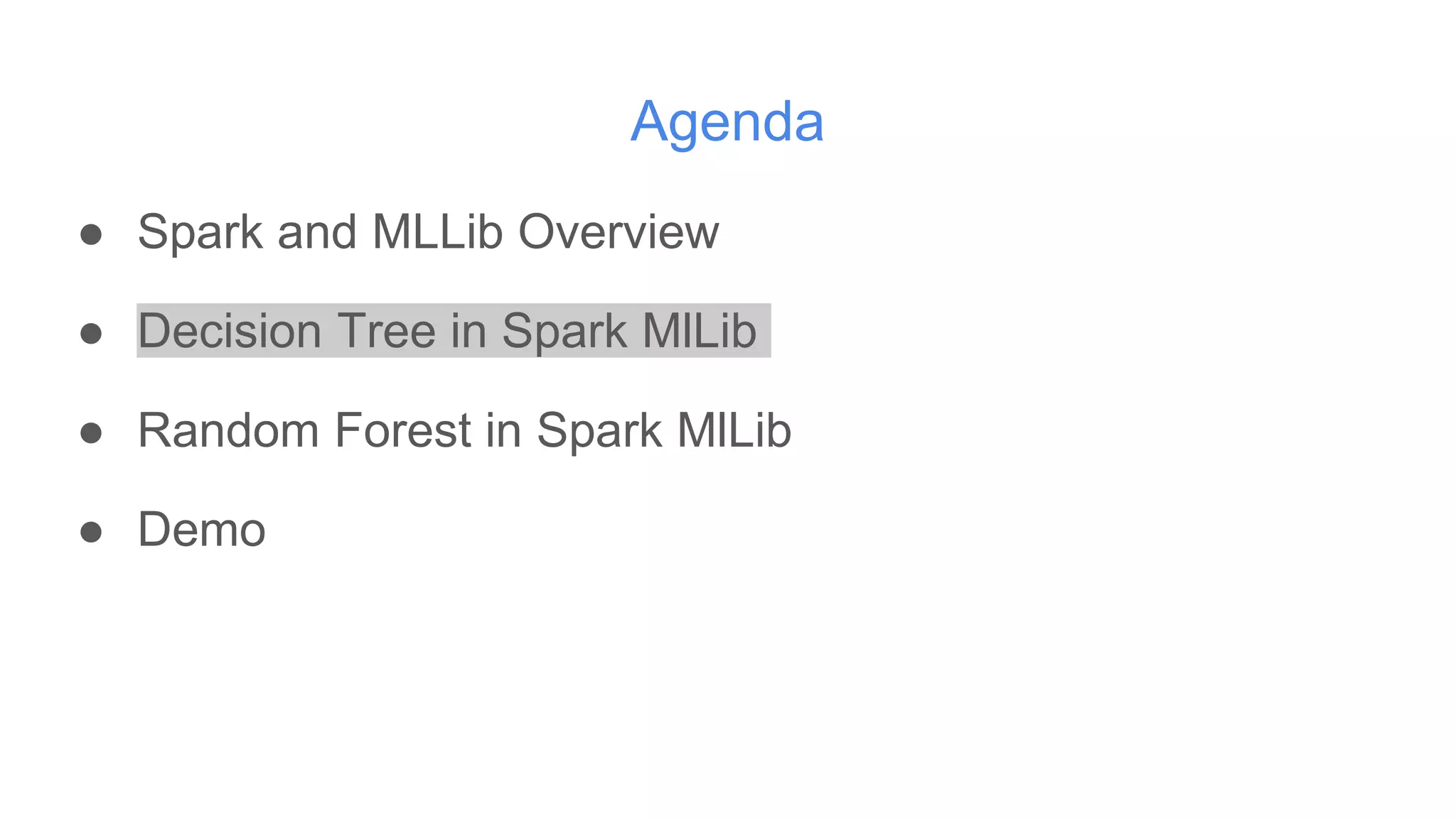 Agenda
● Spark and MLLib Overview
● Decision Tree in Spark MlLib
● Random Forest in Spark MlLib
● Demo
 