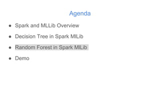 Agenda
● Spark and MLLib Overview
● Decision Tree in Spark MlLib
● Random Forest in Spark MlLib
● Demo
 