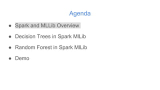 Agenda
● Spark and MLLib Overview
● Decision Trees in Spark MlLib
● Random Forest in Spark MlLib
● Demo
 