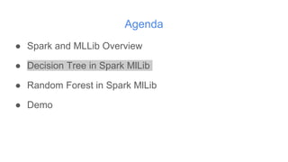 Agenda
● Spark and MLLib Overview
● Decision Tree in Spark MlLib
● Random Forest in Spark MlLib
● Demo
 