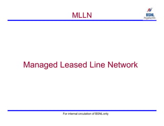 For internal circulation of BSNLonly
Managed Leased Line Network
MLLN
 