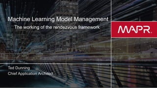 © 2017 MapR Technologies 1
Machine Learning Model Management
The working of the rendezvous framework
 