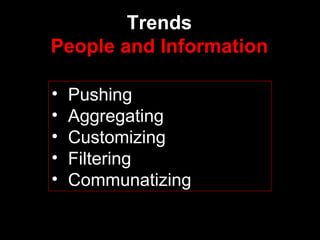 Trends People and Information Pushing  Aggregating Customizing Filtering Communatizing 