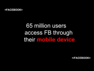 <FACEBOOK> 65 million users  access FB through  their  mobile device </FACEBOOK> 