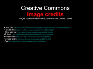 Creative Commons Image credits Images not credited on individual slides are credited below <ul><li>Little Girl:  http://ww...
