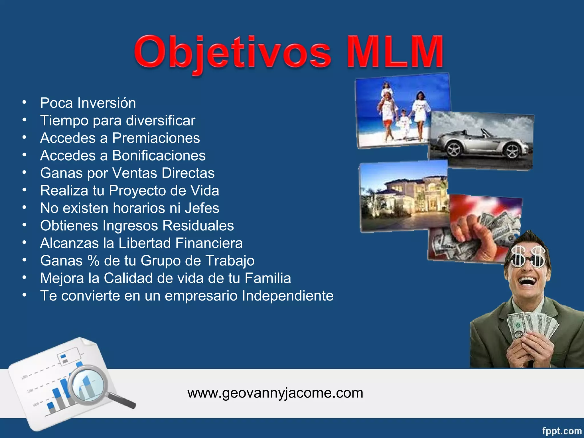 •   Poca Inversión
•   Tiempo para diversificar
•   Accedes a Premiaciones
•   Accedes a Bonificaciones
•   Ganas por Ventas Directas
•   Realiza tu Proyecto de Vida
•   No existen horarios ni Jefes
•   Obtienes Ingresos Residuales
•   Alcanzas la Libertad Financiera
•   Ganas % de tu Grupo de Trabajo
•   Mejora la Calidad de vida de tu Familia
•   Te convierte en un empresario Independiente




                         www.geovannyjacome.com
 