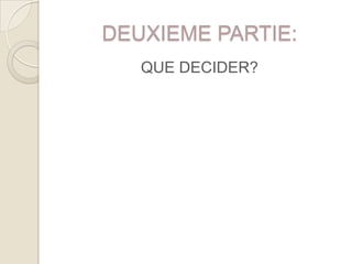 DEUXIEME PARTIE:
   QUE DECIDER?
 
