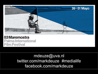 mdeuze@uva.nl
twitter.com/markdeuze #medialife
facebook.com/markdeuze
 