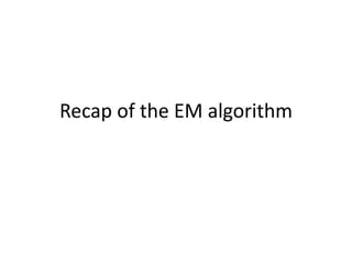 Recap of the EM algorithm
 