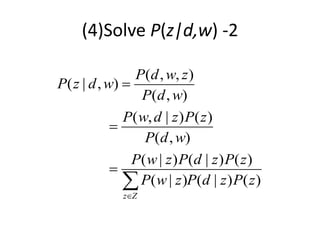 (4)Solve P(z|d,w) -2
( , , )
( | , )
( , )
( , | ) ( )
( , )
( | ) ( | ) ( )
( | ) ( | ) ( )
z Z
P d w z
P z d w
P d w
P w d z P z
P d w
P w z P d z P z
P w z P d z P z





 