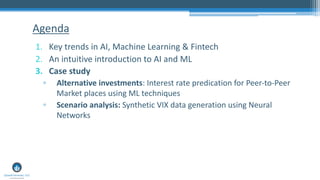 1. Key trends in AI, Machine Learning & Fintech
2. An intuitive introduction to AI and ML
3. Case study
▫ Alternative inve...