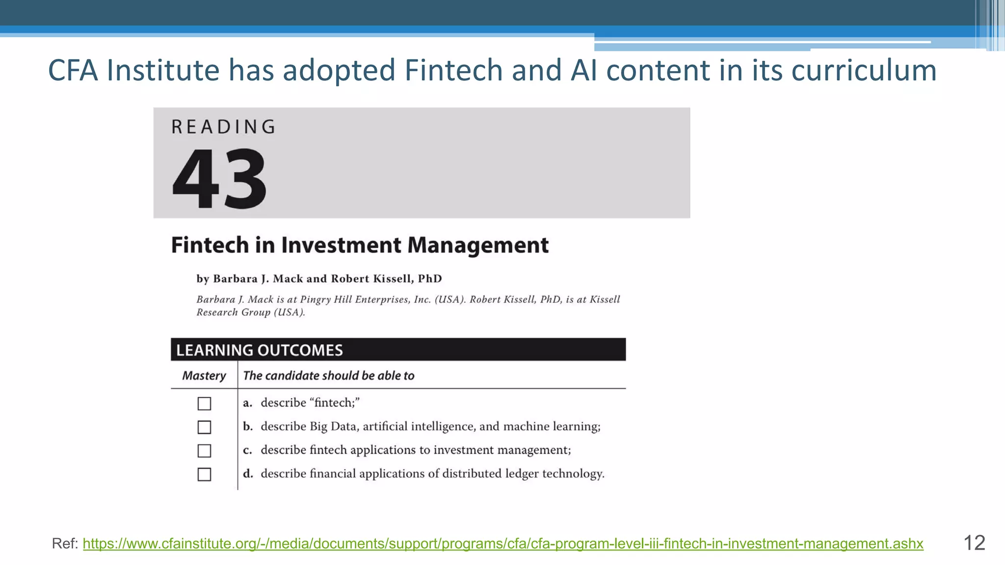 12
CFA Institute has adopted Fintech and AI content in its curriculum
Ref: https://www.cfainstitute.org/-/media/documents/support/programs/cfa/cfa-program-level-iii-fintech-in-investment-management.ashx
 
