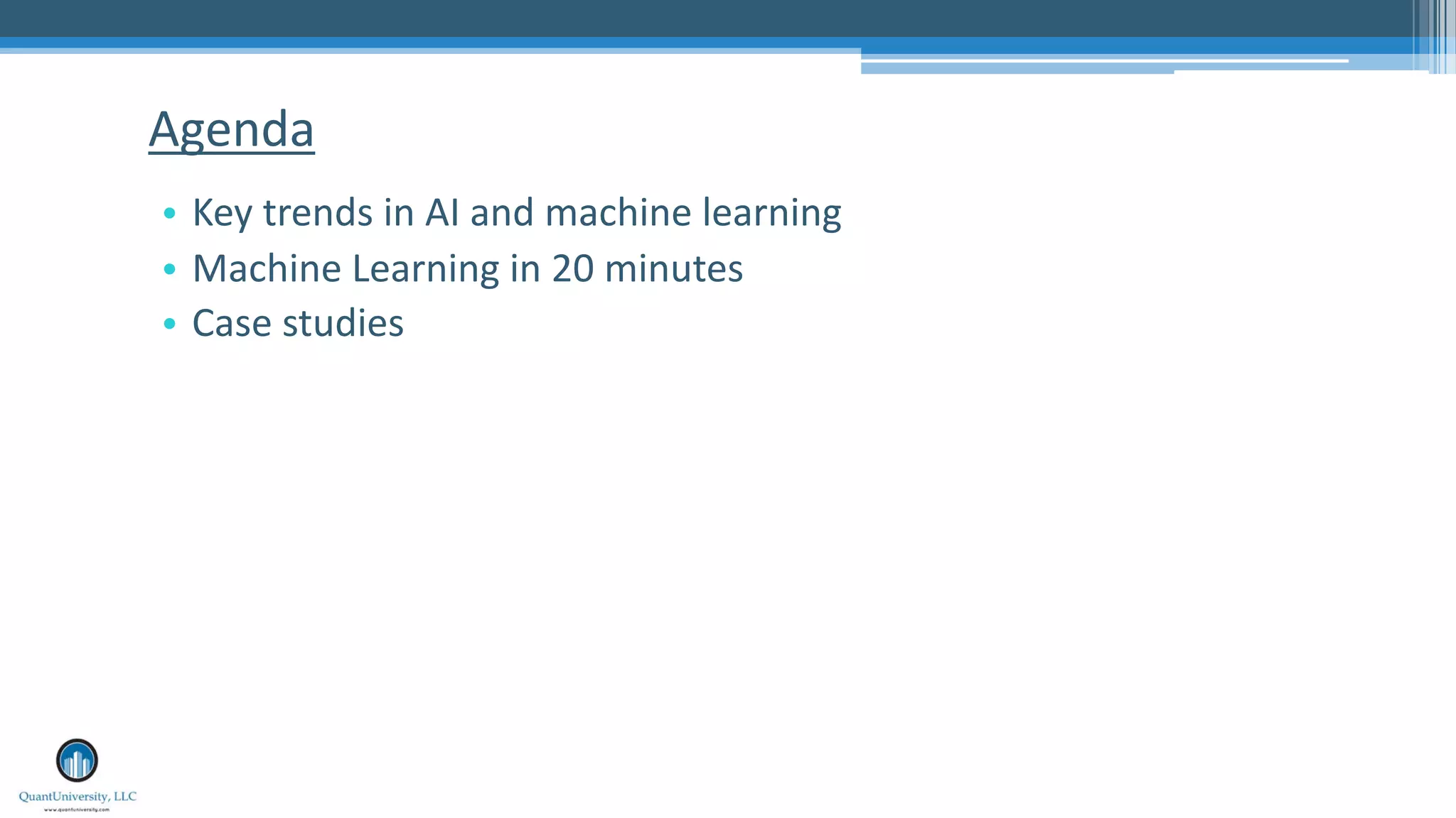 • Key trends in AI and machine learning
• Machine Learning in 20 minutes
• Case studies
Agenda
 