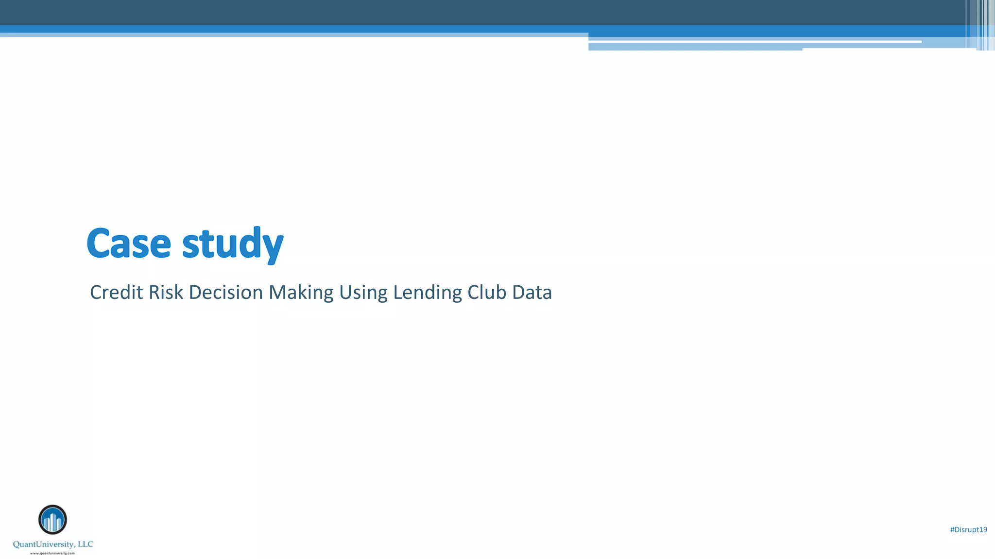 #Disrupt19
Credit Risk Decision Making Using Lending Club Data
 