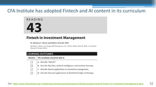 12
CFA Institute has adopted Fintech and AI content in its curriculum
Ref: https://www.cfainstitute.org/-/media/documents/support/programs/cfa/cfa-program-level-iii-fintech-in-investment-management.ashx
 