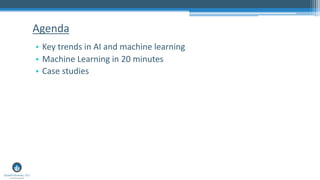 • Key trends in AI and machine learning
• Machine Learning in 20 minutes
• Case studies
Agenda
 
