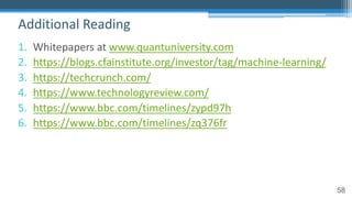 58
1. Whitepapers at www.quantuniversity.com
2. https://blogs.cfainstitute.org/investor/tag/machine-learning/
3. https://techcrunch.com/
4. https://www.technologyreview.com/
5. https://www.bbc.com/timelines/zypd97h
6. https://www.bbc.com/timelines/zq376fr
Additional Reading
 