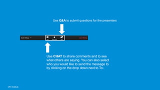 Use Q&A to submit questions for the presenters
Use CHAT to share comments and to see
what others are saying. You can also select
who you would like to send the message to
by clicking on the drop down next to To:.
 