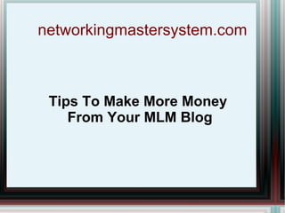 networkingmastersystem.com Tips To Make More Money  From Your MLM Blog 