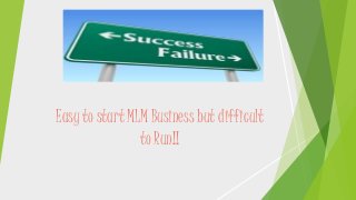 Easy to start MLM Business but difficult
to Run!!
 