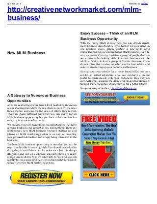 April 3rd, 2013                                                                                                Published by: retrofaz


http://creativenetworkmarket.com/mlm-
business/

                                                                   Enjoy Success – Think of an MLM
                                                                   Business Opportunity
                                                                   With the rising MLM success rate, you can drown amidst
                                                                   many business opportunities if you haven’t set your mind on
                                                                   one business alone. When starting a new Multi-Level
                                                                   Marketing business or a home based MLM business it can be
New MLM Business                                                   very successful if you try it within a group of people that you
                                                                   are comfortable dealing with. The new business can be
                                                                   within a family circle or a group of friends. However, if you
                                                                   do not think that is wise, we offer you the best advice and
                                                                   solutions in starting up your home based business.
                                                                   Having your own website for a home based MLM business
                                                                   can be an added advantage since you can have a unique
                                                                   portal to communicate with your customers. This way you
                                                                   earn well while assuring the client and prospective clients of
                                                                   the best service possible. Decide with us for a better future!
                                                                   Image courtesy of Ambro / FreeDigitalPhotos.net

A Gateway to Numerous Business
Opportunities
An MLM marketing system (multi-level marketing) is known
as a marketing plan where the sales force is paid for the sales
they generate and also for the sales of others they recruit.
There are many different ways that you can search for an
MLM business opportunity but you have to be sure that the
company is a trustworthy source.
We provide you with many business opportunities that have
genuine feedback and interest in you joining them. There are
continuously new MLM business ventures starting up and
joining an MLM marketing system is as easy as providing
your personal information and simply being interested in the
business.
The best MLM business opportunity is one that you can be
most comfortable in working with. You should be excited in
doing the job and if there is a fee, make sure that it is always
affordable and not an exuberant amount. There are many
MLM success stories that we can relate to you and you can
quickly be on a successful path if you thoroughly familiarise
yourself with the MLM marketing system.
 