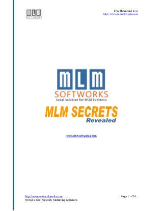 Free Download from
http://www.mlmsoftworks.com
http://www.mlmsoftworks.com Page 1 of 16
World’s Best Network Marketing Solutions
www.mlmsoftworks.com
 