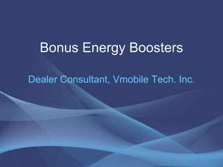 Bonus Energy Boosters
Dealer Consultant, Vmobile Tech. Inc.
 