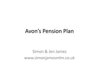 Avon’s Pension Plan


   Simon & Jen James
www.simonjamesmlm.co.uk
 