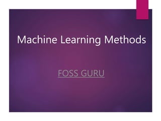 Machine Learning Methods
FOSS GURU
 