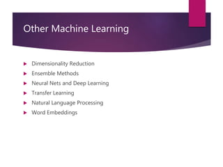 Other Machine Learning
 Dimensionality Reduction
 Ensemble Methods
 Neural Nets and Deep Learning
 Transfer Learning
 Natural Language Processing
 Word Embeddings
 