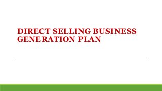 DIRECT SELLING BUSINESS
GENERATION PLAN
 