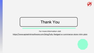 Thank You
For more information visit:
https://www.epixelmlmsoftware.com/blog/fully-fledged-e-commerce-store-mlm-plan
 