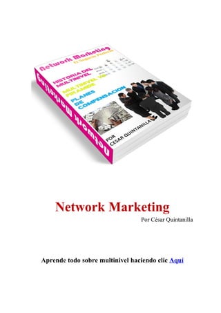 Network Marketing
                                 Por César Quintanilla




Aprende todo sobre multinivel haciendo clic Aquí
 