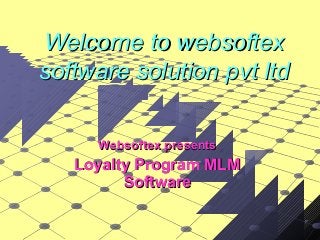 Welcome to websoftex
software solution pvt ltd
Websoftex presents

Loyalty Program MLM
Software

 