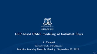 1/14
GEP-based RANS modeling of turbulent flows
L. Campoli
The University of Melbourne
Machine Learning Monthly Meeting: September 20, 2022
 