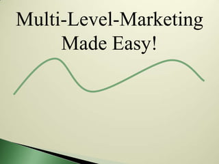 Multi-Level-Marketing
     Made Easy!
 