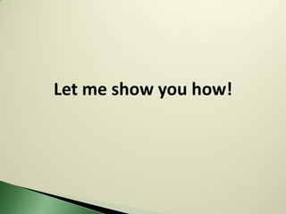 Let me show you how!
 